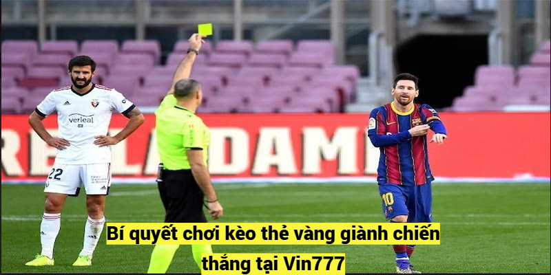 Bí quyết chơi kèo thẻ vàng giành chiến thắng tại Vin777