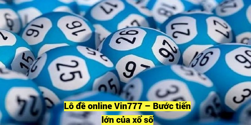 Lô đề online Vin777 – Bước tiến lớn của xổ số