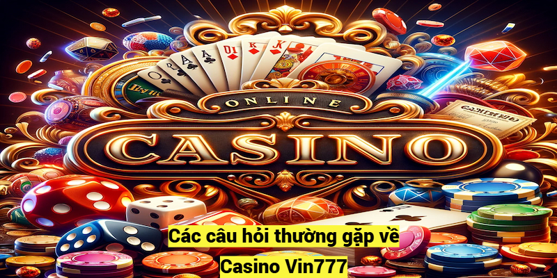 Các câu hỏi thường gặp về Casino Vin777 