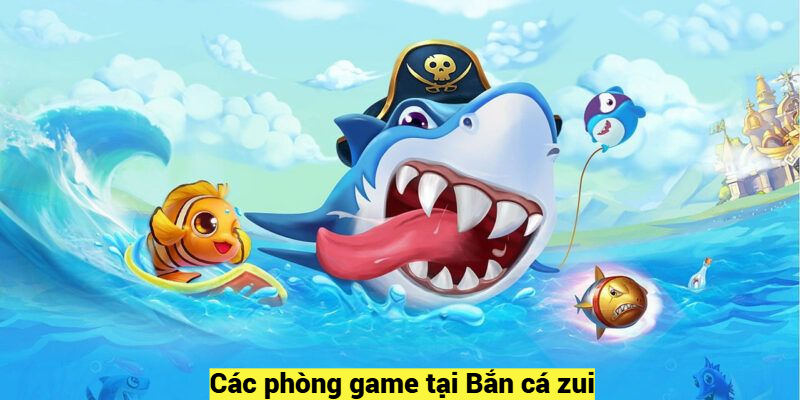 Các phòng game tại Bắn cá zui