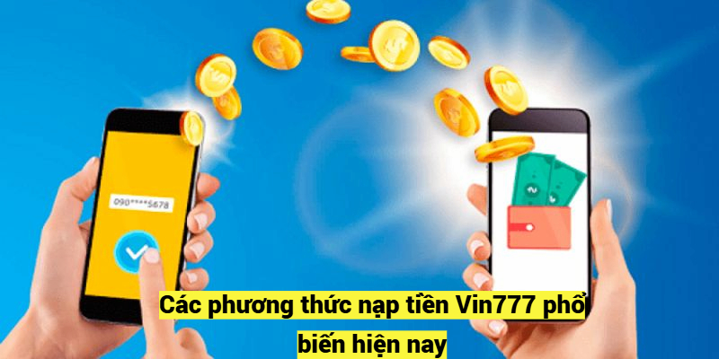 Các phương thức nạp tiền Vin777 phổ biến hiện nay 