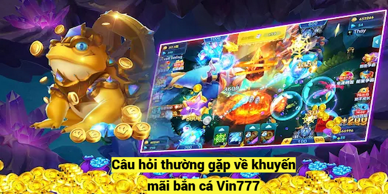 Câu hỏi thường gặp về khuyến mãi bắn cá Vin777