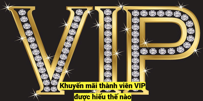 Khuyến mãi thành viên VIP được hiểu thế nào?