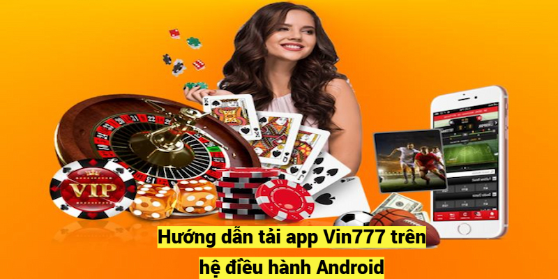 Hướng dẫn tải app Vin777 trên hệ điều hành Android