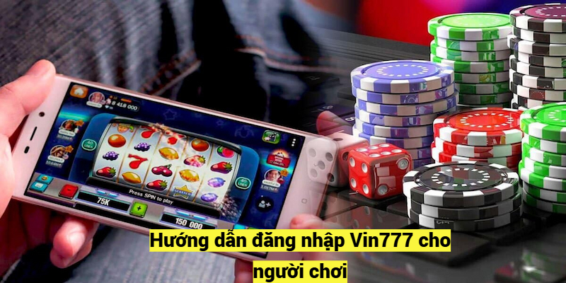 Hướng dẫn đăng nhập Vin777 cho người chơi