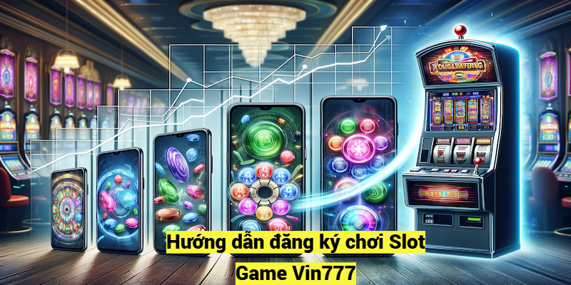 Hướng dẫn đăng ký chơi Slot Game Vin777