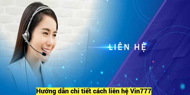 Hướng dẫn chi tiết cách liên hệ Vin777