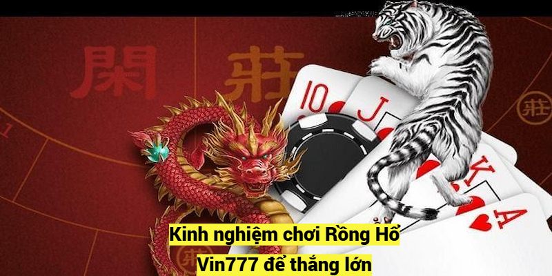 Kinh nghiệm chơi Rồng Hổ Vin777 để thắng lớn