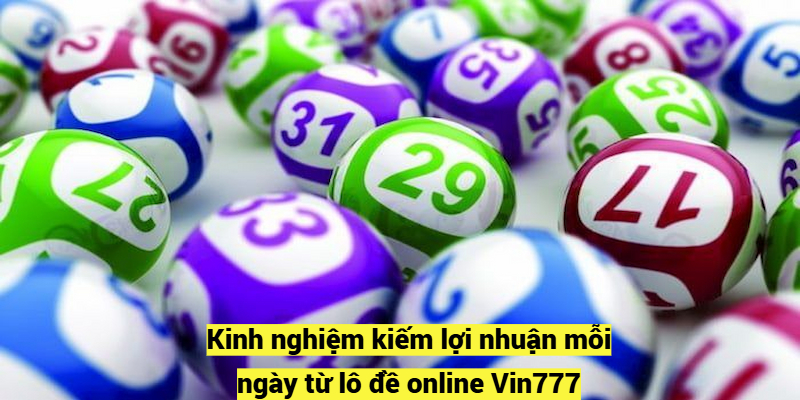 Kinh nghiệm kiếm lợi nhuận mỗi ngày từ lô đề online Vin777 