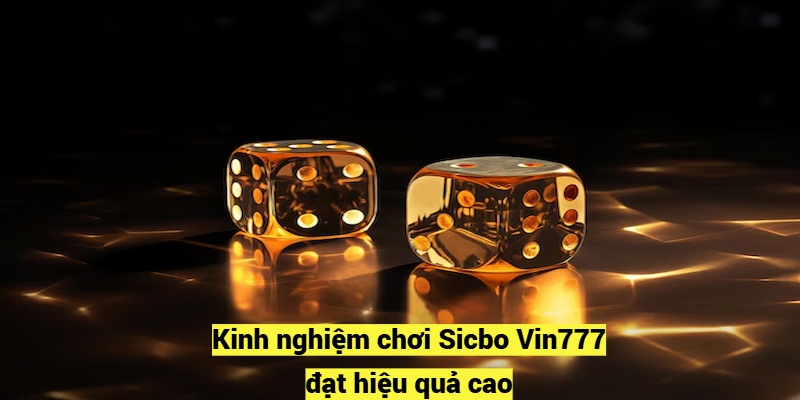 Kinh nghiệm chơi Sicbo Vin777 đạt hiệu quả cao