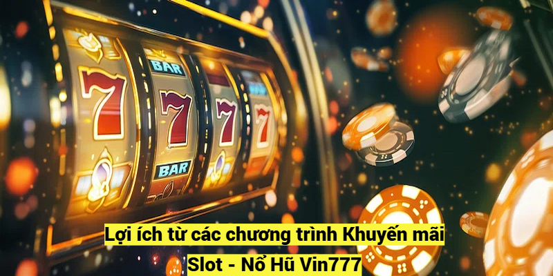 Lợi ích từ các chương trình Khuyến mãi Slot - Nổ Hũ Vin777