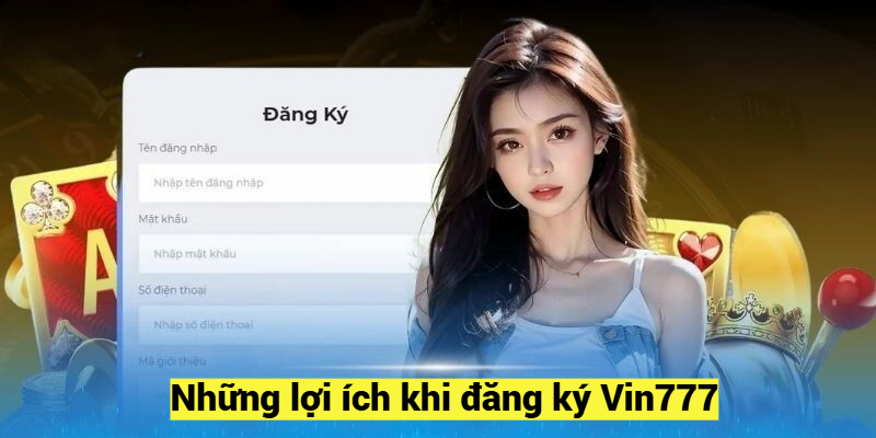 Những lợi ích khi đăng ký Vin777