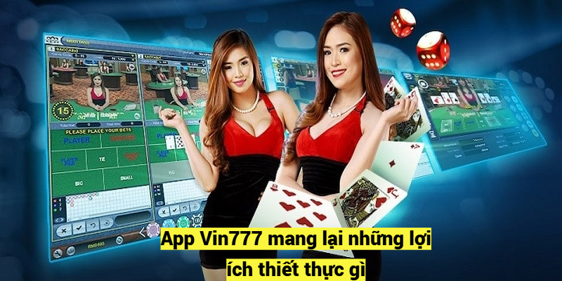 App Vin777 mang lại những lợi ích thiết thực gì?