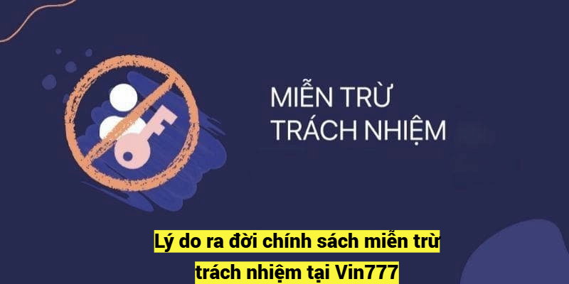 Lý do ra đời chính sách miễn trừ trách nhiệm tại Vin777