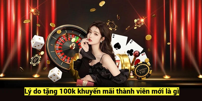 Lý do tặng 100k khuyến mãi thành viên mới là gì?