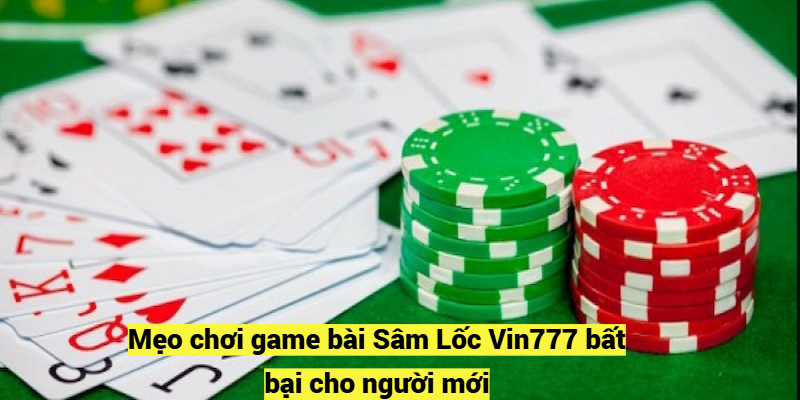 Mẹo chơi game bài Sâm Lốc Vin777 bất bại cho người mới