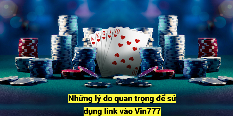 Những lý do quan trọng để sử dụng link vào Vin777 