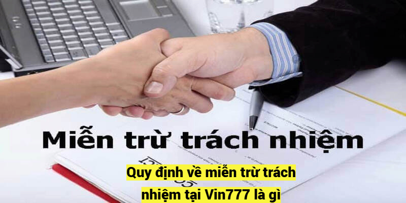 Quy định về miễn trừ trách nhiệm tại Vin777 là gì?