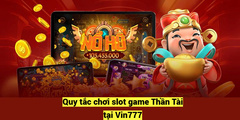 Quy tắc chơi slot game Thần Tài tại Vin777