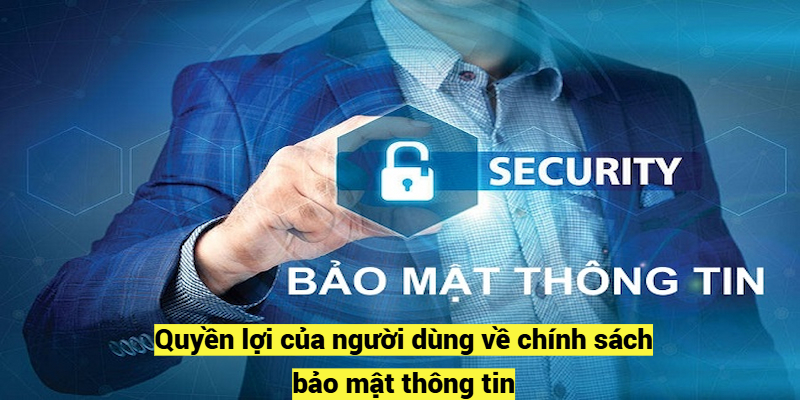 Quyền lợi của người dùng về chính sách bảo mật thông tin