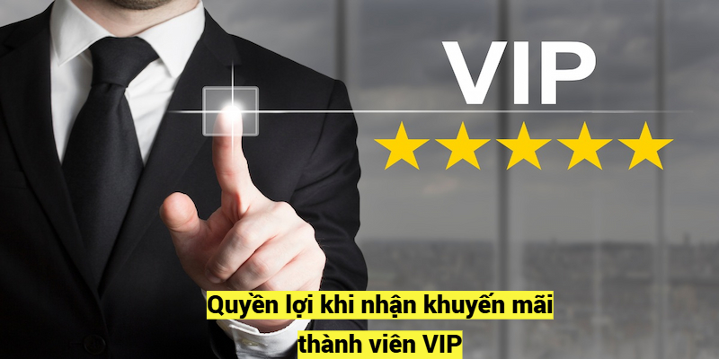 Quyền lợi khi nhận khuyến mãi thành viên VIP