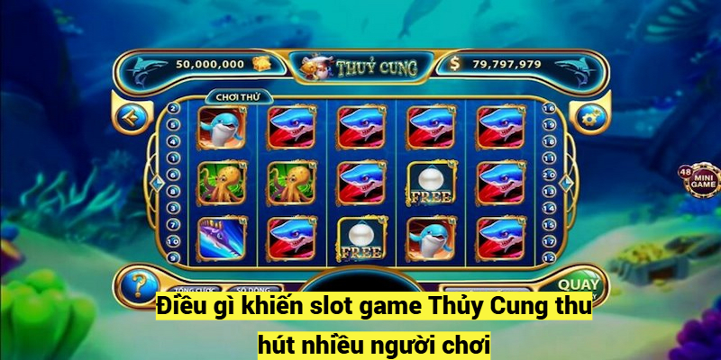 Điều gì khiến slot game Thủy Cung thu hút nhiều người chơi?