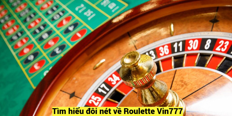 Tìm hiểu đôi nét về Roulette Vin777