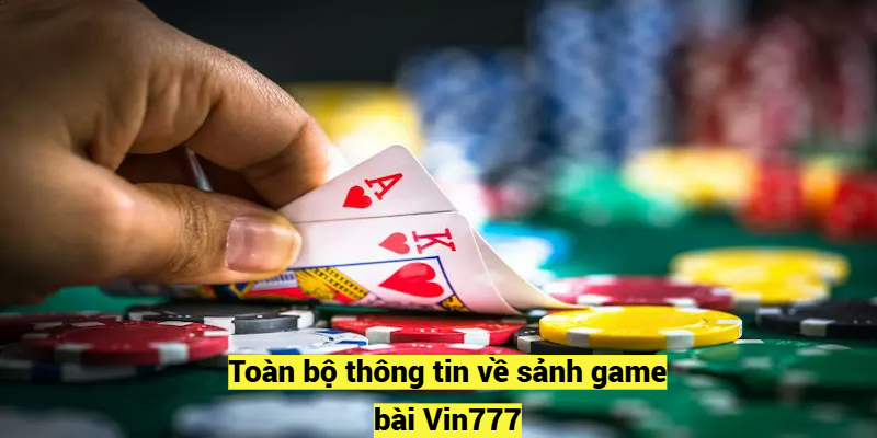 Toàn bộ thông tin về sảnh game bài Vin777