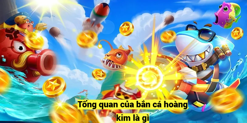 Tổng quan của bắn cá hoàng kim là gì?