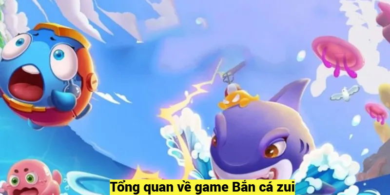 Tổng quan về game Bắn cá zui