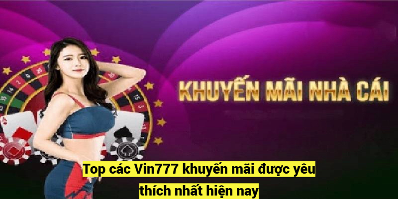 Top các Vin777 khuyến mãi được yêu thích nhất hiện nay