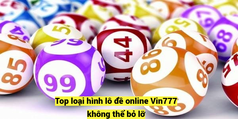 Top loại hình lô đề online Vin777 không thể bỏ lỡ