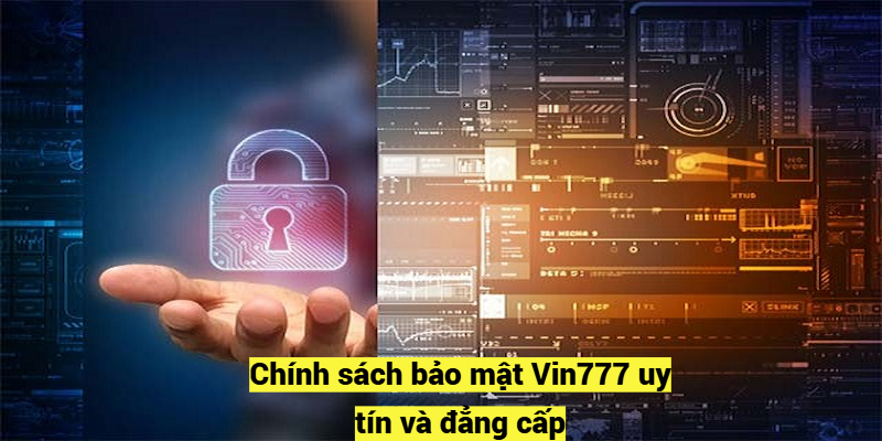 Chính sách bảo mật Vin777 uy tín và đẳng cấp